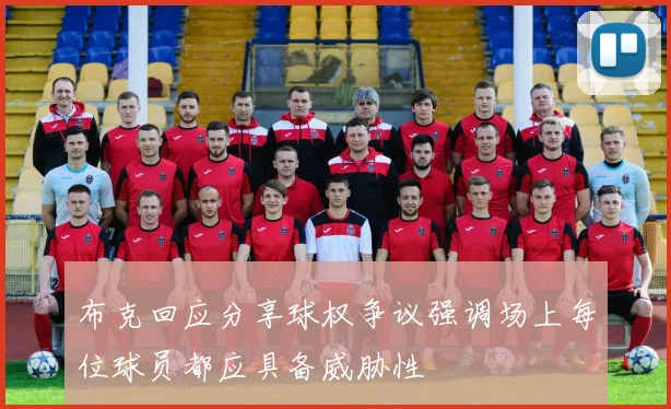 布克回应分享球权争议强调场上每位球员都应具备威胁性