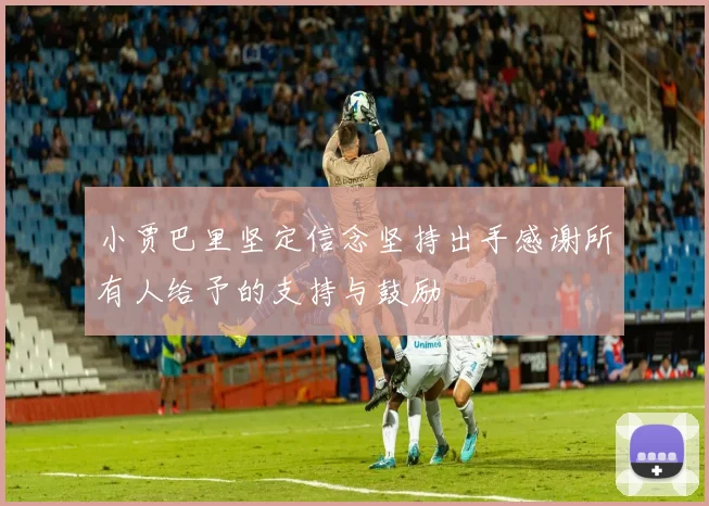 小贾巴里坚定信念坚持出手感谢所有人给予的支持与鼓励