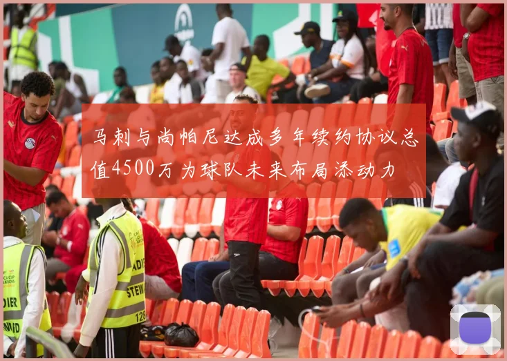 马刺与尚帕尼达成多年续约协议总值4500万为球队未来布局添动力