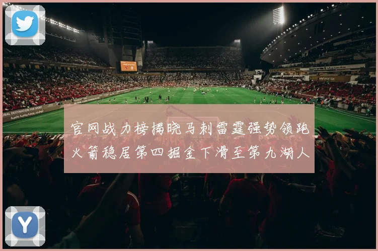 官网战力榜揭晓马刺雷霆强势领跑火箭稳居第四掘金下滑至第九湖人十名勇士十六快船十九